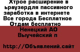 Хтрое расширение в ьраузердля пассивного заработка в интернете - Все города Бесплатное » Отдам бесплатно   . Ненецкий АО,Выучейский п.